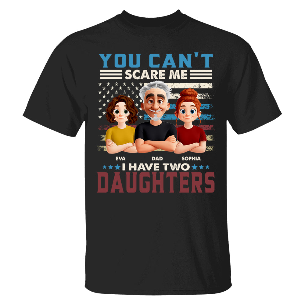 You Can't Scare Me I Have Two Daughters - Personalized Shirt Gift For Dad Pt99