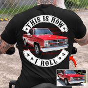 This Is How I Roll - Custom Photo Classic Pickup Truck Shirt - Personalized Upload Vehicle Photo Hv01