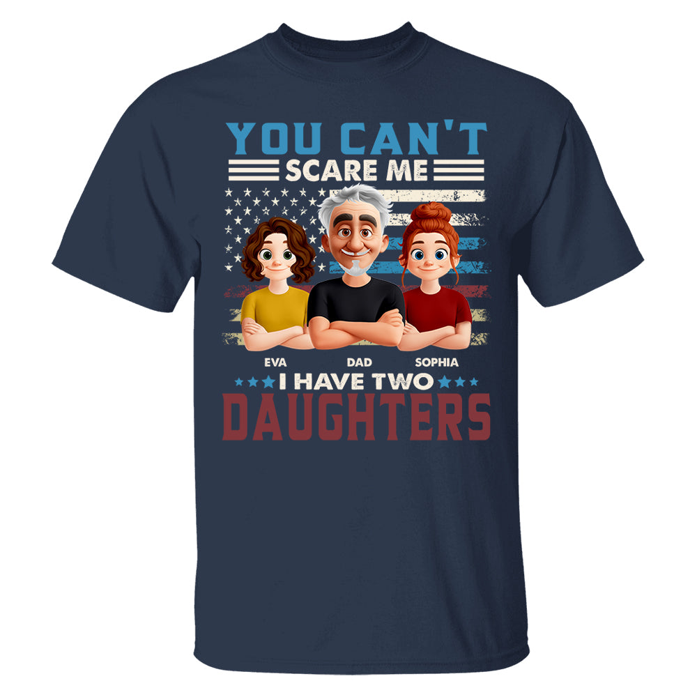 You Can't Scare Me I Have Two Daughters - Personalized Shirt Gift For Dad Pt99