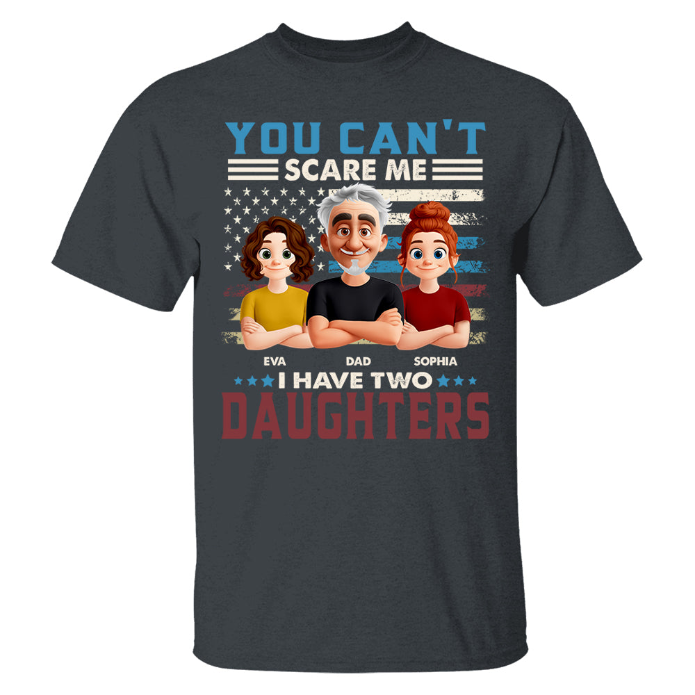 You Can't Scare Me I Have Two Daughters - Personalized Shirt Gift For Dad Pt99