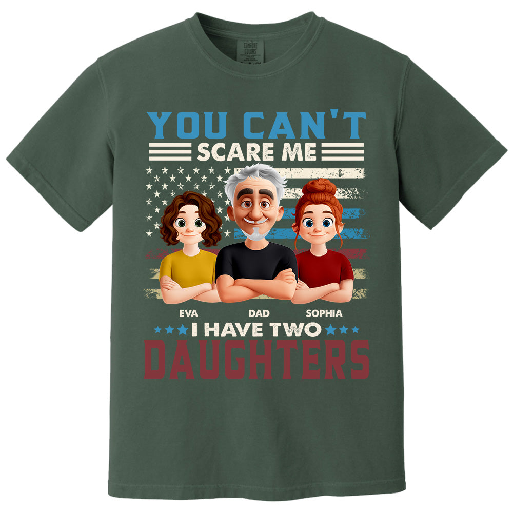 You Can't Scare Me I Have Two Daughters - Personalized Shirt Gift For Dad Pt99