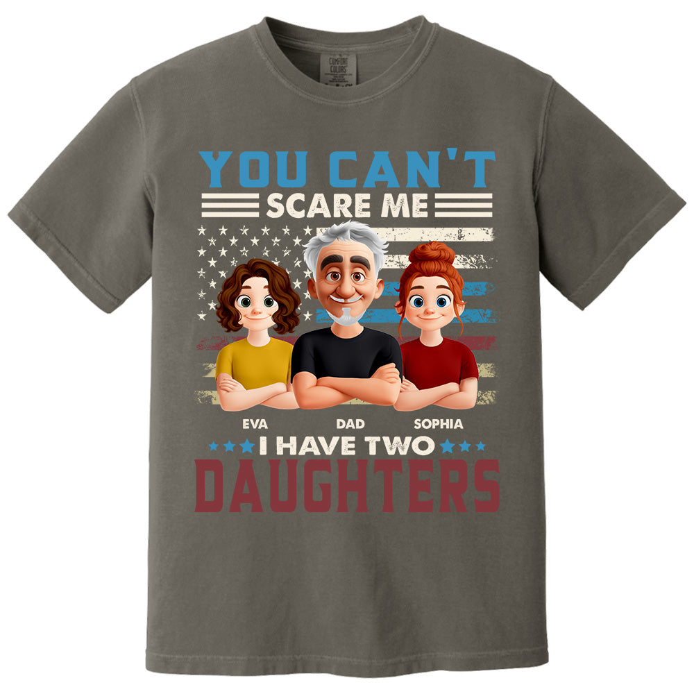 You Can't Scare Me I Have Two Daughters - Personalized Shirt Gift For Dad Pt99