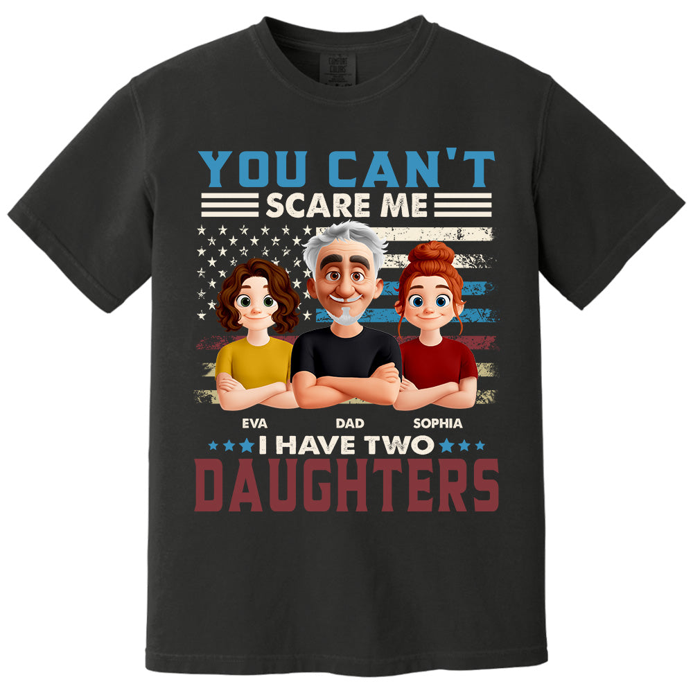 You Can't Scare Me I Have Two Daughters - Personalized Shirt Gift For Dad Pt99