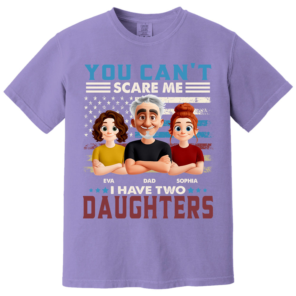 You Can't Scare Me I Have Two Daughters - Personalized Shirt Gift For Dad Pt99