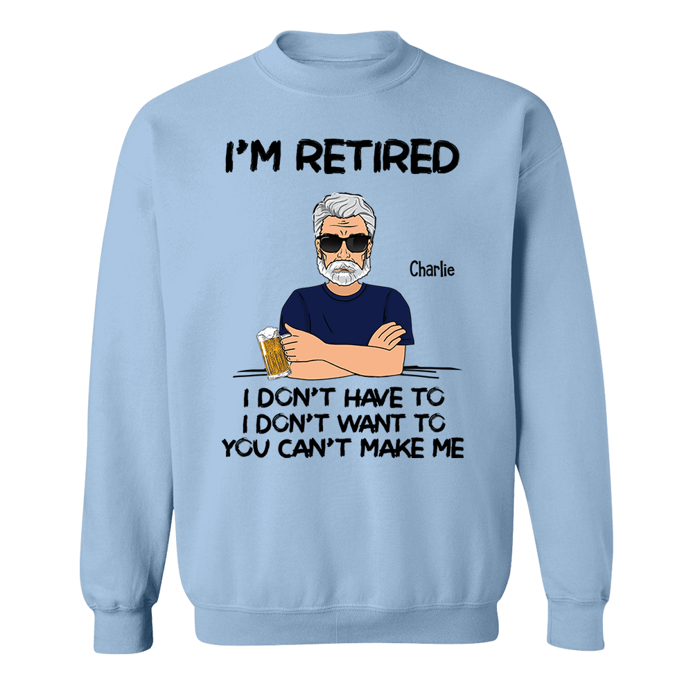 I‘m Retired You Can’t Make Me Retirement Gift Personalized Shirt - Custom Retired Shirt For Him Pa00