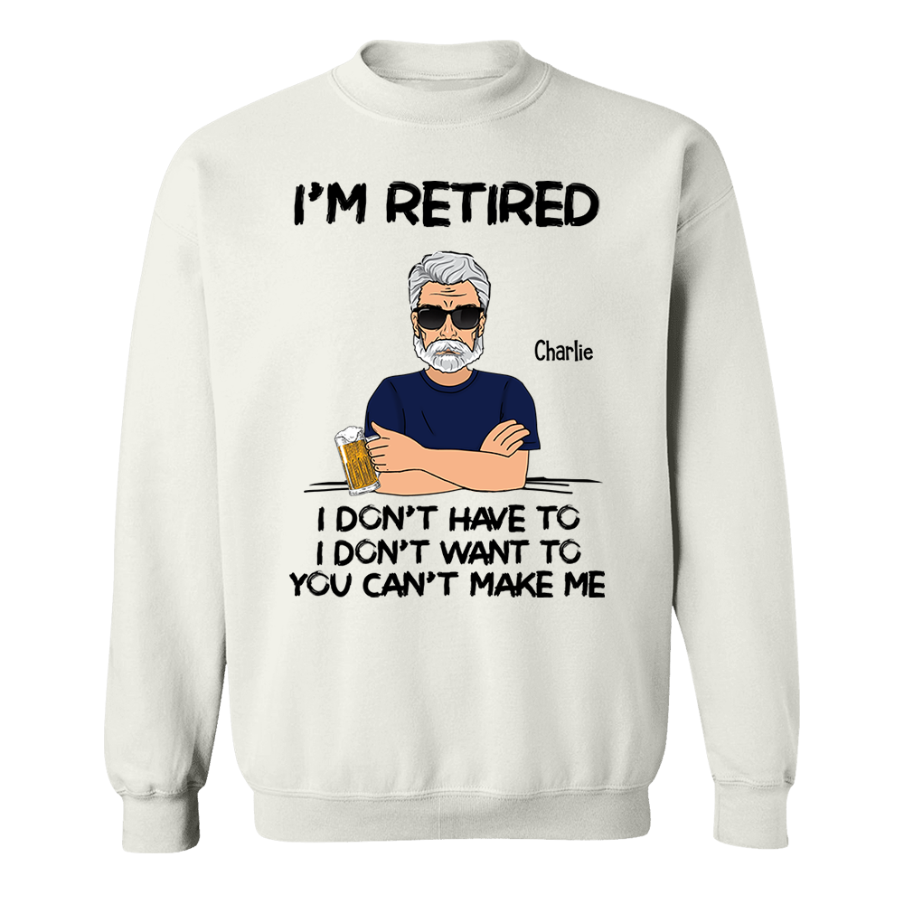 I‘m Retired You Can’t Make Me Retirement Gift Personalized Shirt - Custom Retired Shirt For Him Pa00