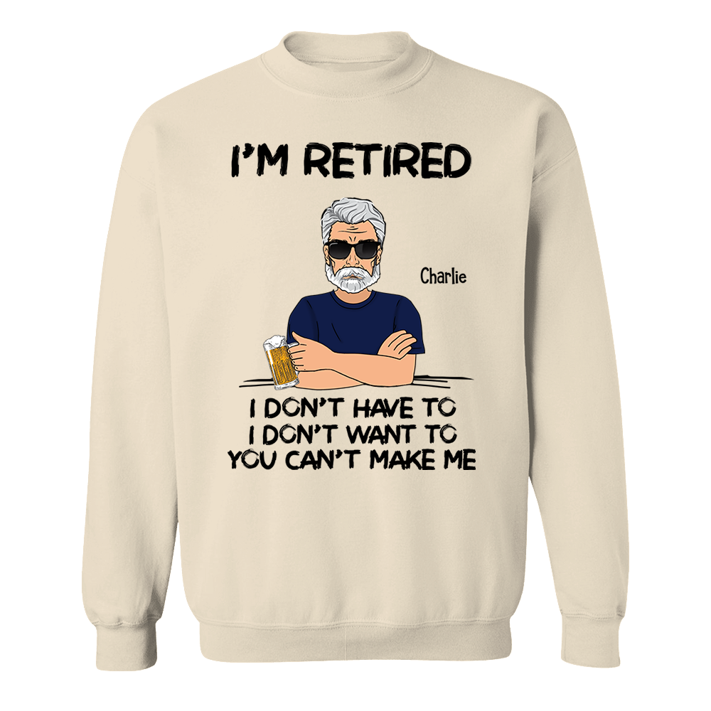 I‘m Retired You Can’t Make Me Retirement Gift Personalized Shirt - Custom Retired Shirt For Him Pa00