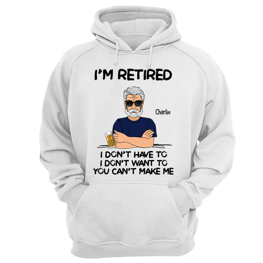 I‘m Retired You Can’t Make Me Retirement Gift Personalized Shirt - Custom Retired Shirt For Him Pa00