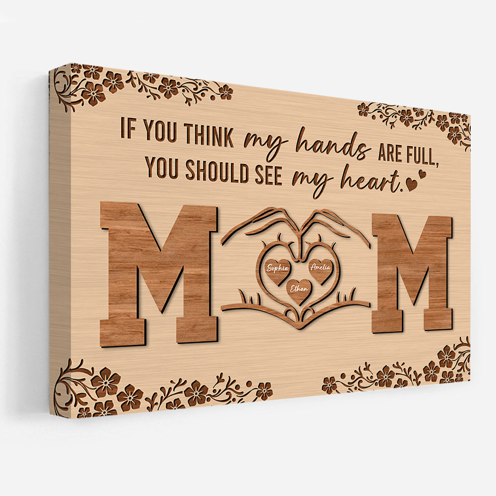 Personalized If You Think My Hands Are Full You Should See My Heart Poster Canvas - Personalized Gift For Mother's Day Do98