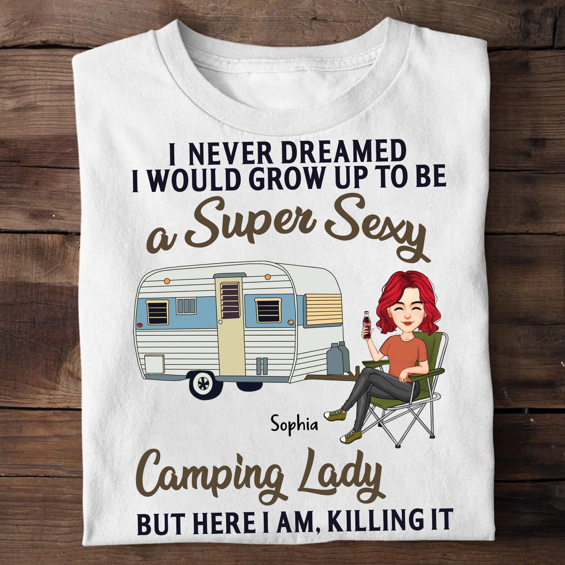 Never Dreamed I'd Grow Up To Be A Super Sexy Camping Lady - Camping For Life - Custom Shirt For Traveling Lovers NA04 Tm01
