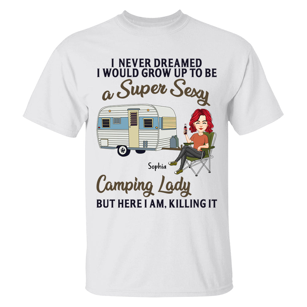 Never Dreamed I'd Grow Up To Be A Super Sexy Camping Lady - Camping For Life - Custom Shirt For Traveling Lovers NA04 Tm01