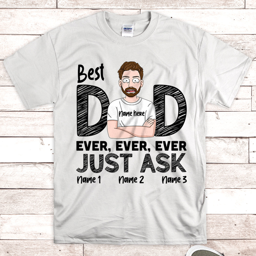 Best Dad Ever Ever Ever Just Ask Personalzed Shirts