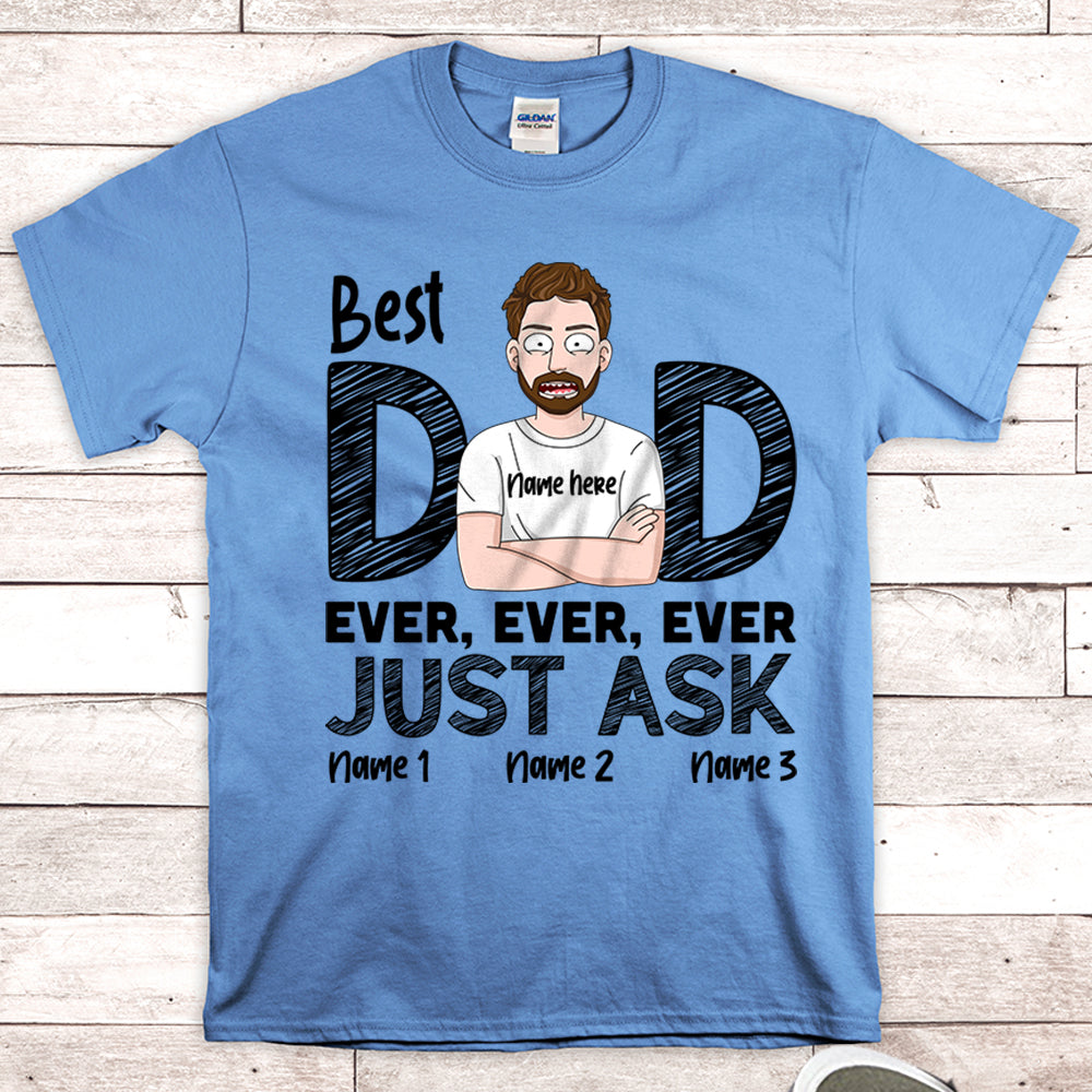 Best Dad Ever Ever Ever Just Ask Personalzed Shirts