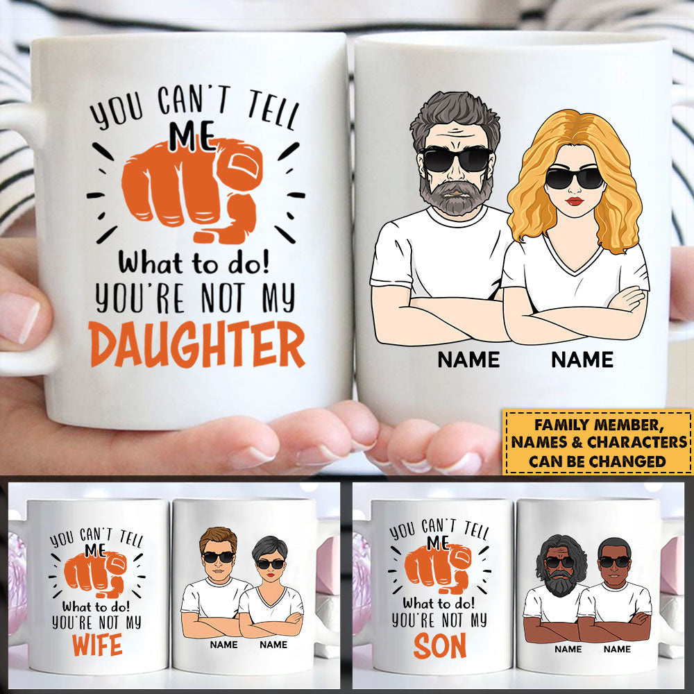 You Can’T Tell Me What To Do! You’Re Not My Wife/ Granddaughter/ Grandson/ Daughter/ Son..., Personalized Funny Mug