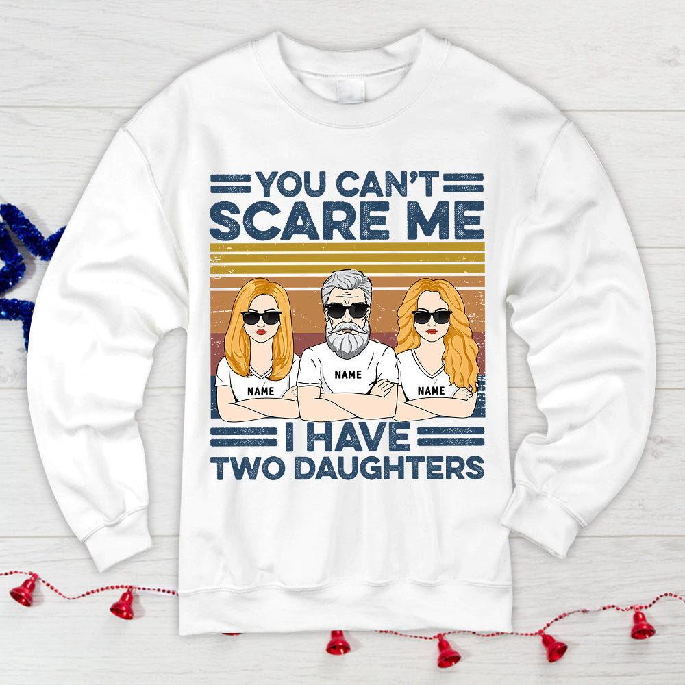 You Can't Scare Me, I Have Two Daughters Personalized Shirts, Gift For Dad From Daughter, Name & Character Can Be Changed