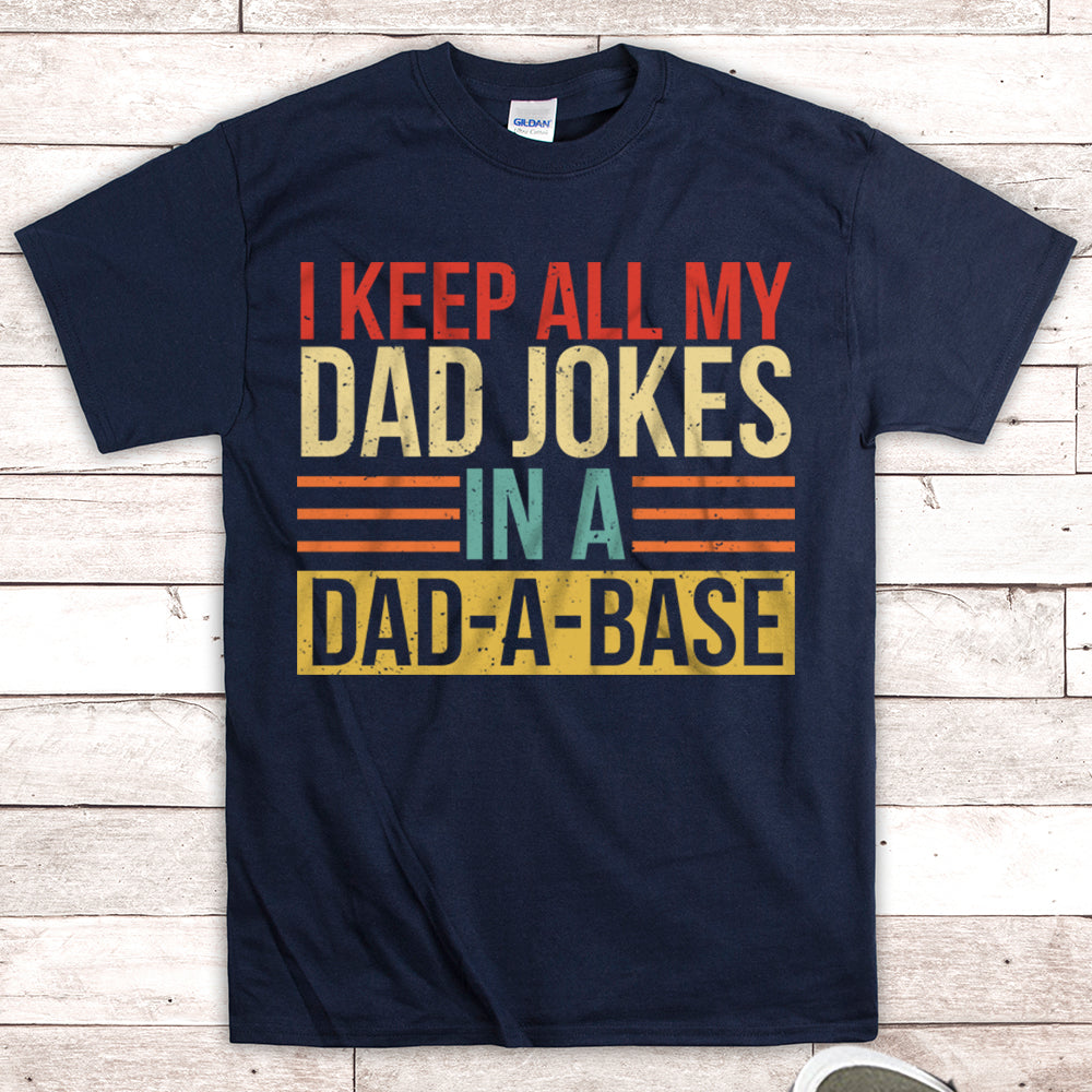 I Keep All My Dad Jokes In A Dad A Base Shirt