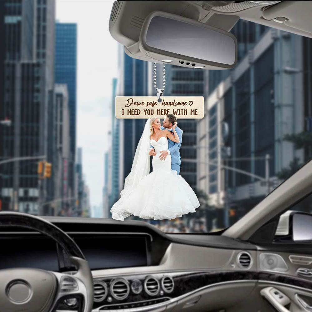Drive Safe Keychain I Need You Here With Me for Husband Dad Boyfriend Gifts Valentines Day Wedding Photography Custom Shaped Acrylic Car Ornament 2 Sides Print