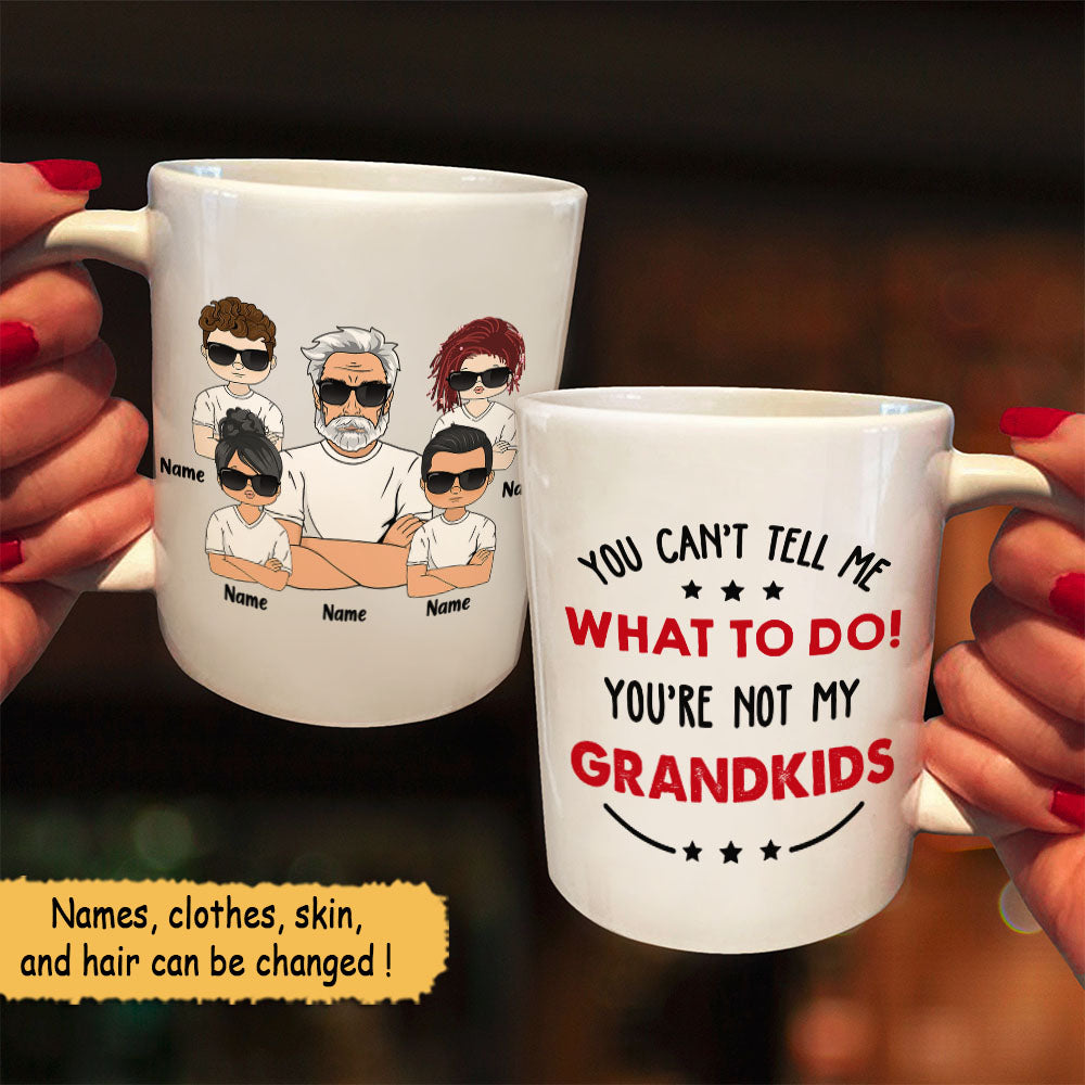 You Can’T Tell Me What To Do! You’Re Not My Grandkids/ Granddaughter/ Grandson/ Daughter/ Son..., Personalized Funny Mug