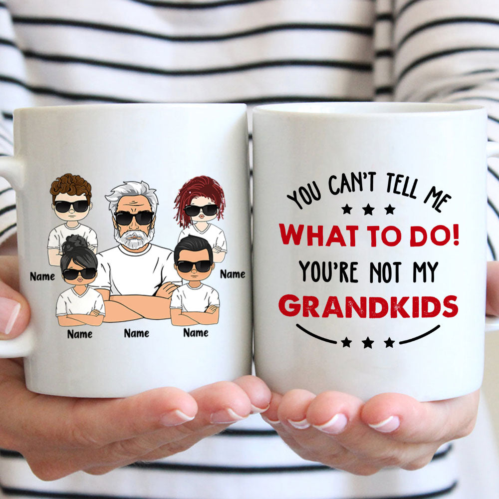 You Can’T Tell Me What To Do! You’Re Not My Grandkids/ Granddaughter/ Grandson/ Daughter/ Son..., Personalized Funny Mug