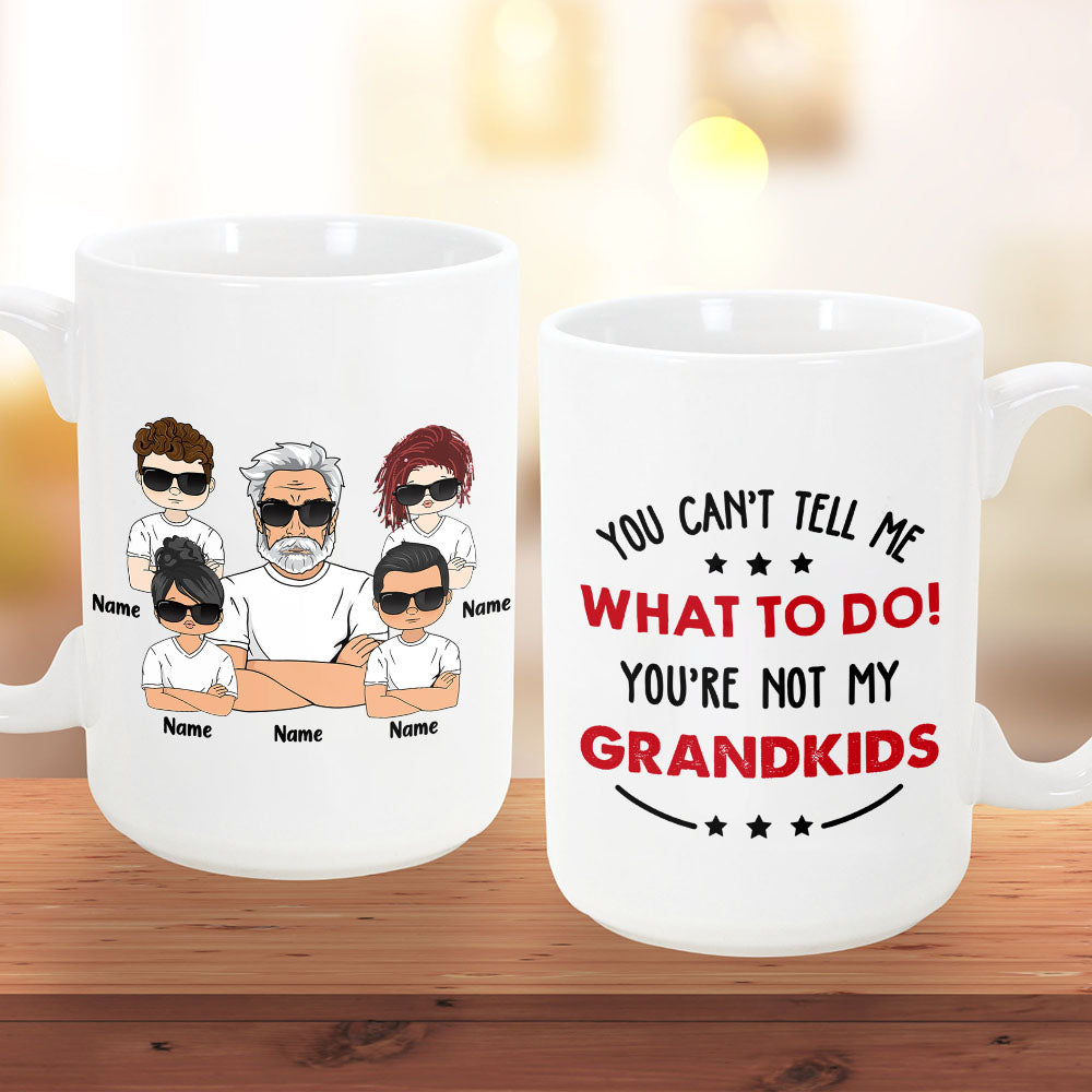 You Can’T Tell Me What To Do! You’Re Not My Grandkids/ Granddaughter/ Grandson/ Daughter/ Son..., Personalized Funny Mug