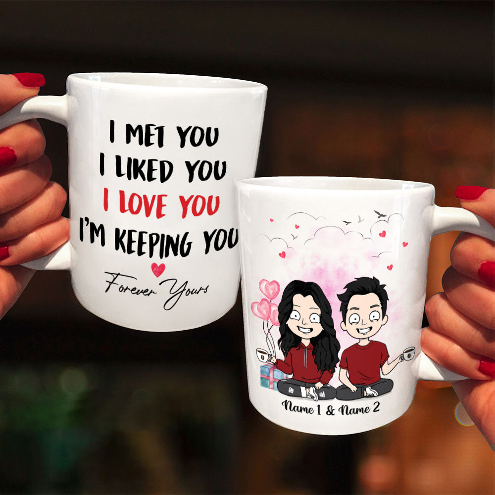 Personalized Mug For Couples, I Met You I Liked You I Love You I’M Keeping You Forever Yours, Names & Characters Can Be Changed