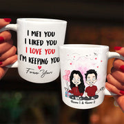 Personalized Mug For Couples, I Met You I Liked You I Love You I’M Keeping You Forever Yours, Names & Characters Can Be Changed