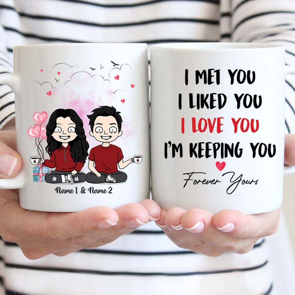 Personalized Mug For Couples, I Met You I Liked You I Love You I’M Keeping You Forever Yours, Names & Characters Can Be Changed