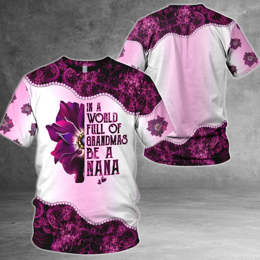 Personalized In A World Full Of Grandmas Be A Nana All Over Print Shirts For Nana Gigi Mimi, Nickname Can Be Changed