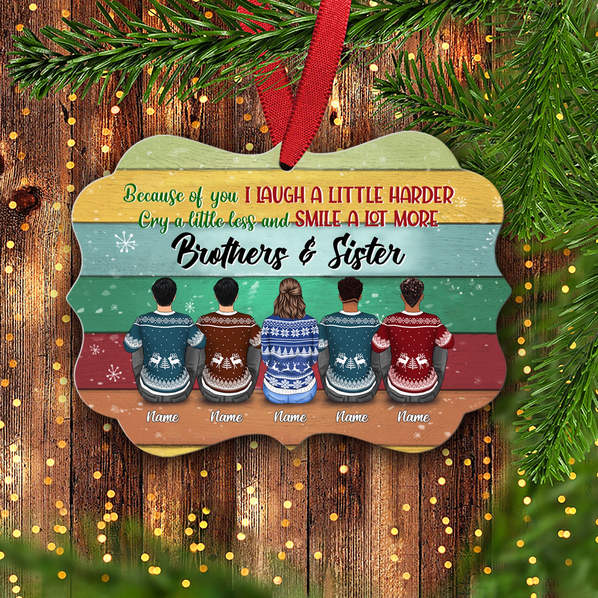 Because Of You I Laugh A Little Harder, Cry A Little Less and Smile A Lot More, Brothers & Sisters Personalized Ornament, TRNA