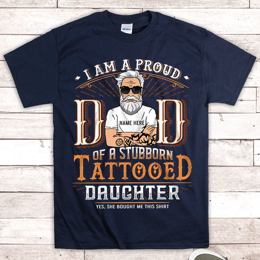 I Am A Proud Dad Of A Stubborn Tattooed Daughter Personalized Shirts