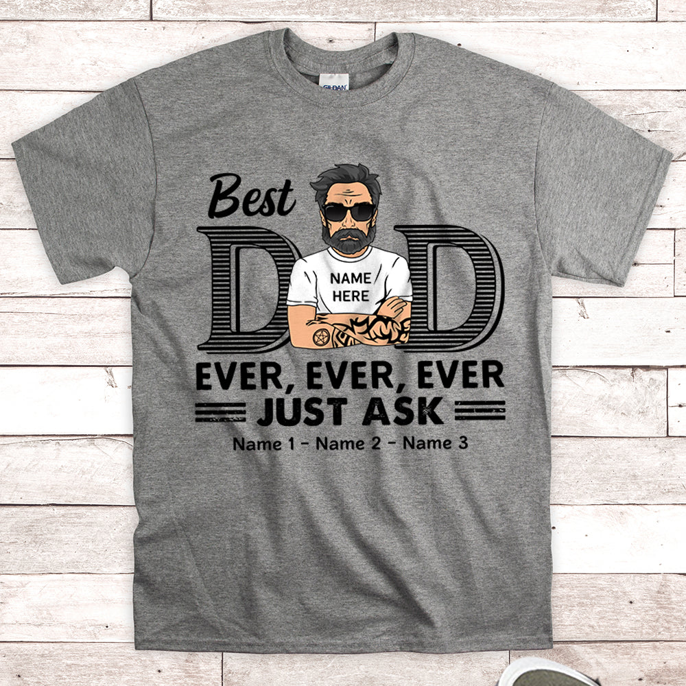 Best Dad Ever Ever Ever Jusk Ask Personalized Shirt For Dad, Daddy Shirt Vr2 New