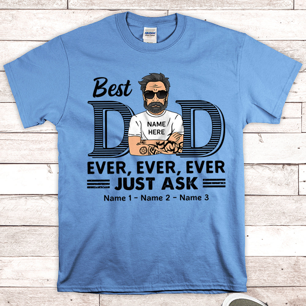 Best Dad Ever Ever Ever Jusk Ask Personalized Shirt For Dad, Daddy Shirt Vr2