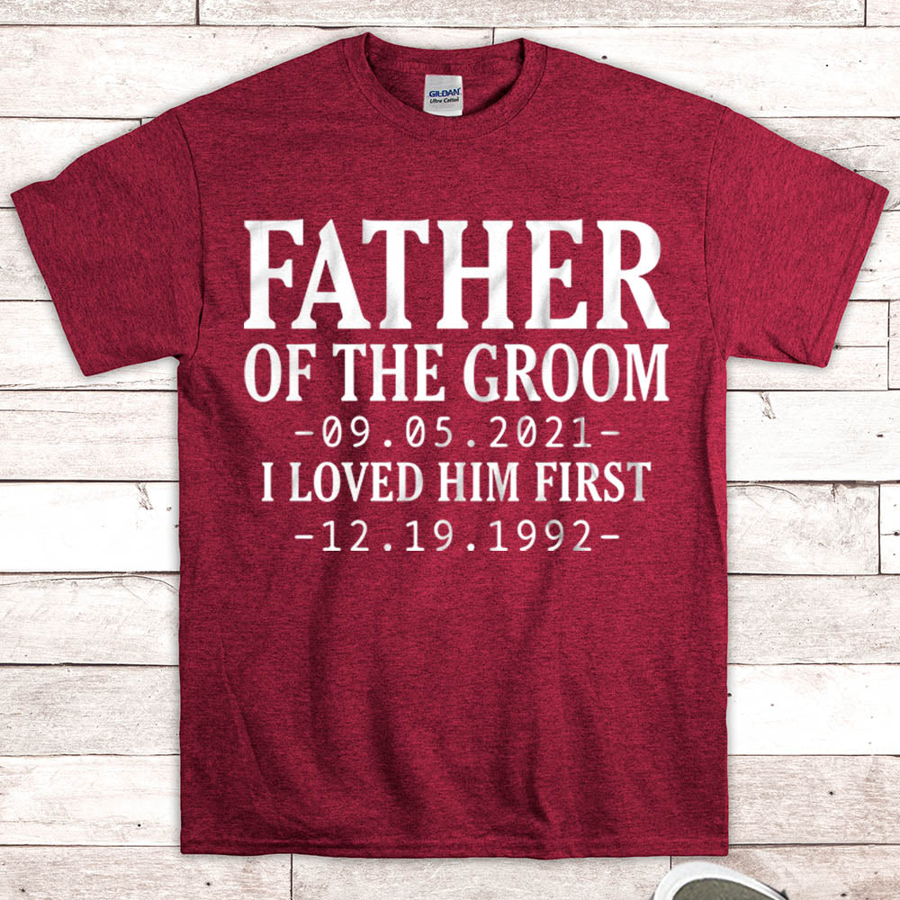 Personalized Father Of The Groom / I Loved Him First. {With Wedding Date And Birth Date} T-Shirt