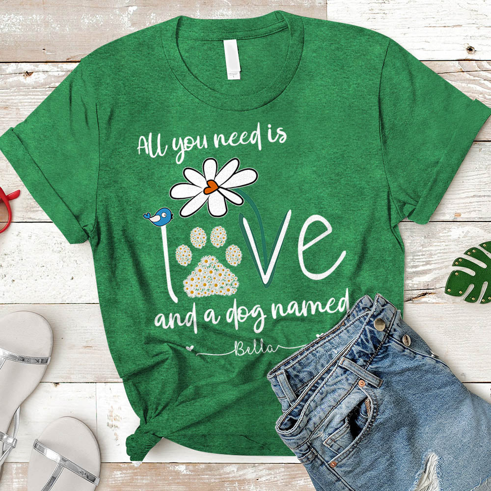 Personalized Dog's Name All You Need Is Love And A Your Dog Named Shirt