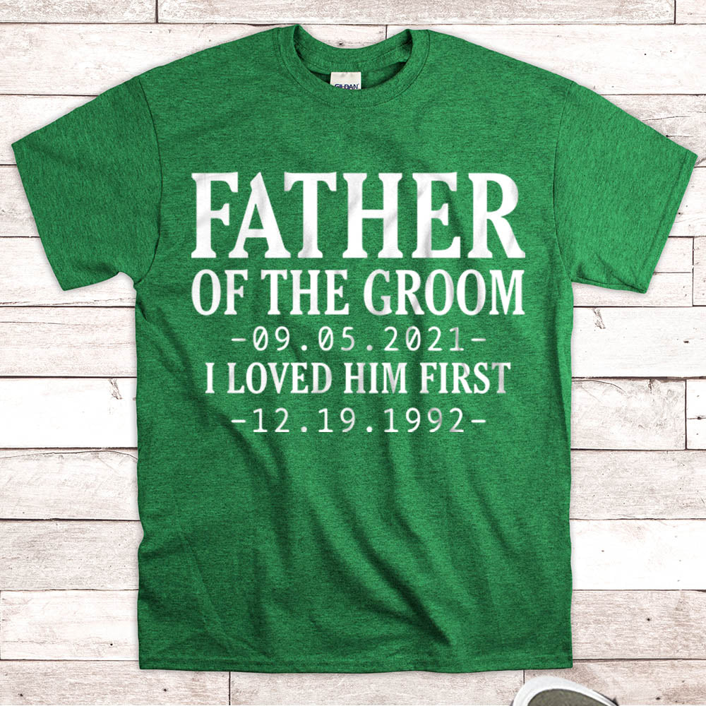 Personalized Father Of The Groom / I Loved Him First. {With Wedding Date And Birth Date} T-Shirt