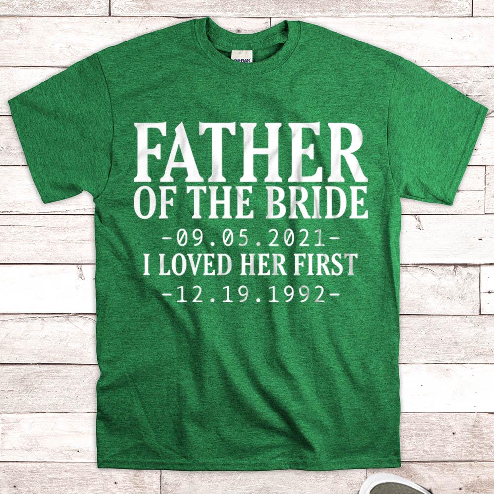 Personalized Father Of The Bride / I Loved Her First. {With Wedding Date And Birth Date} T-Shirt