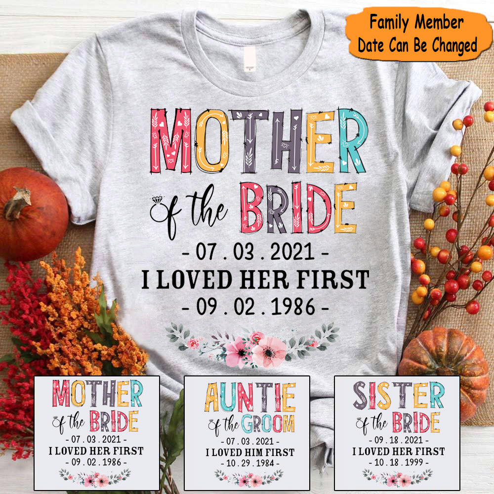 Custom Father Mother Grandparent Brother Sister Aunt Uncle Son Daughter Of The Bride Groom I Loved Her Him First With Wedding Date And Birth Date For Family Member Shirts