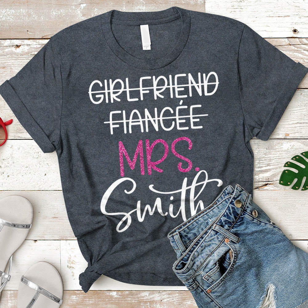 Girlfriend Fiancee Wife, Just Married, Wifey, Fiance, Honeymoon Shirt Personalized Last Name Boyfriend Shirt H2511