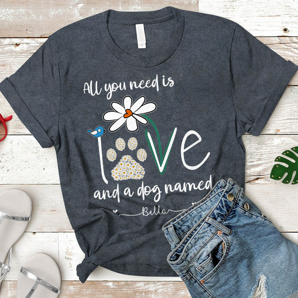 Personalized Dog's Name All You Need Is Love And A Your Dog Named Shirt