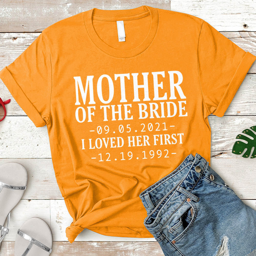 Personalized Mother Of The Bride / I Loved Her First. {With Wedding Date And Birth Date} T-Shirt