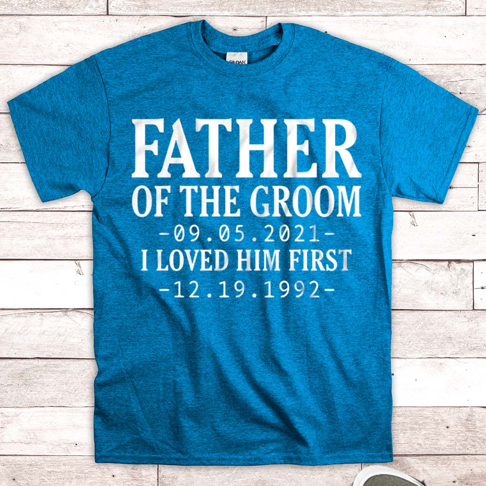Personalized Father Of The Groom / I Loved Him First. {With Wedding Date And Birth Date} T-Shirt