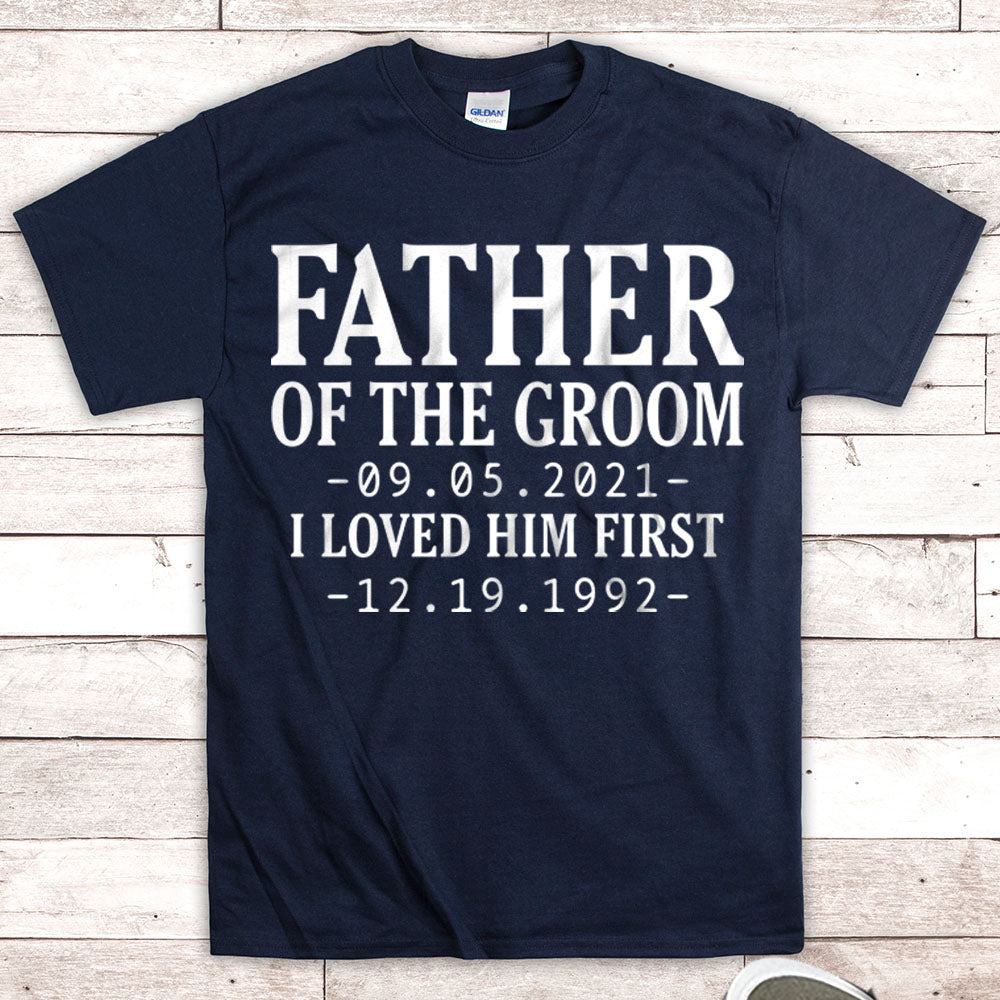Personalized Father Of The Groom / I Loved Him First. {With Wedding Date And Birth Date} T-Shirt