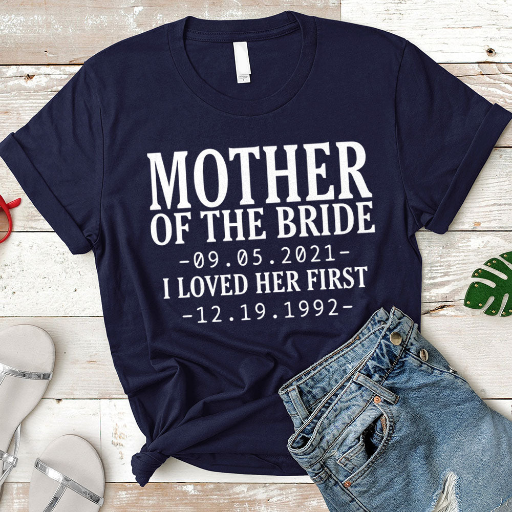 Personalized Mother Of The Bride / I Loved Her First. {With Wedding Date And Birth Date} T-Shirt