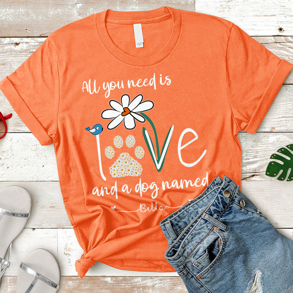 Personalized Dog's Name All You Need Is Love And A Your Dog Named Shirt