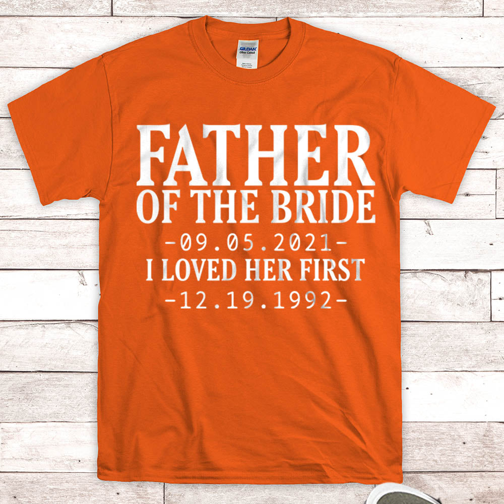 Personalized Father Of The Bride / I Loved Her First. {With Wedding Date And Birth Date} T-Shirt