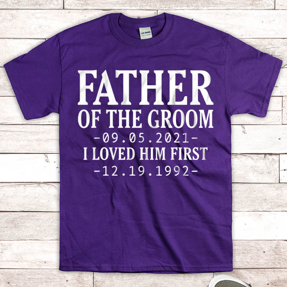 Personalized Father Of The Groom / I Loved Him First. {With Wedding Date And Birth Date} T-Shirt