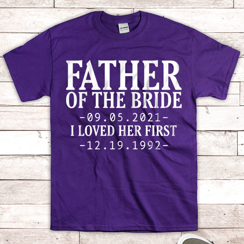 Personalized Father Of The Bride / I Loved Her First. {With Wedding Date And Birth Date} T-Shirt