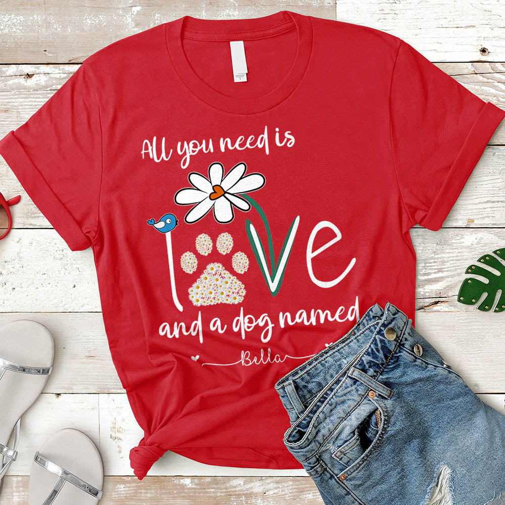 Personalized Dog's Name All You Need Is Love And A Your Dog Named Shirt