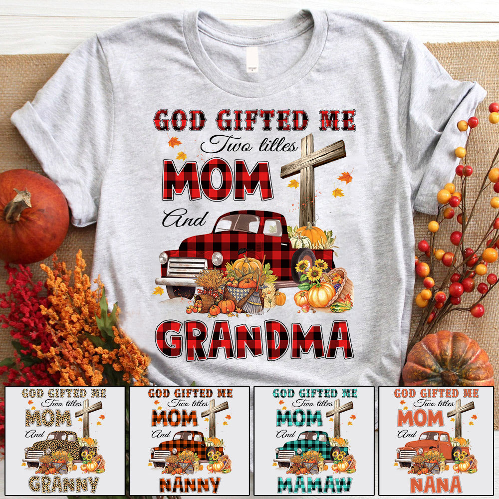 God Gifted Me Two Titles Mom And Grandma Autumn Truck Personalized Shirt For Christian Grandma