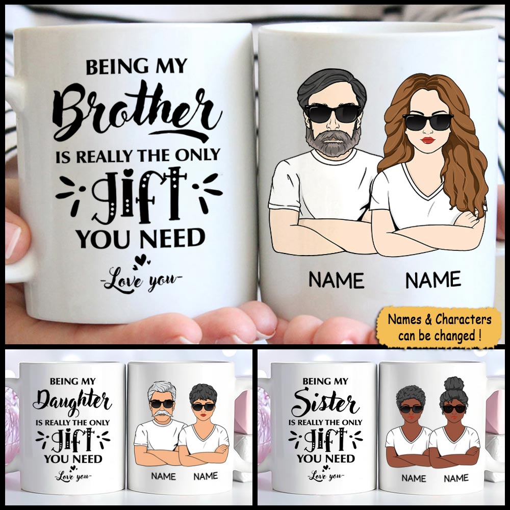 Being My Brother/ Sister/ Son/ Daughter/… Is Really The Only Gift You Need Love You, Personalized Mug For Your Beloved Ones, Names & Characters Can Be Changed